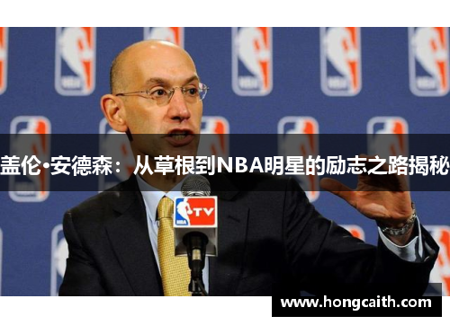 盖伦·安德森：从草根到NBA明星的励志之路揭秘