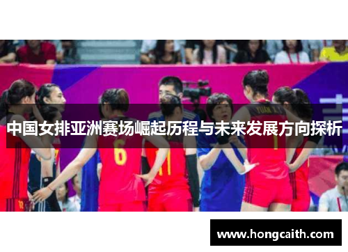 中国女排亚洲赛场崛起历程与未来发展方向探析