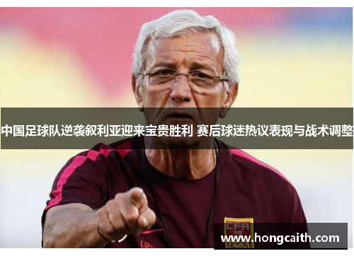 中国足球队逆袭叙利亚迎来宝贵胜利 赛后球迷热议表现与战术调整